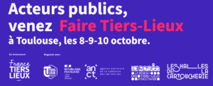 Acteurs publics, venez Faire Tiers-Lieux à Toulouse, les 8-9-10 octobre 2024